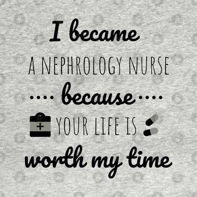 I Became A Nephrology Nurse Because Your Life Is Worth My Time - Nurses day by Petalprints